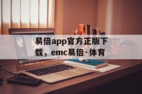 易倍app官方正版下载，emc易倍·体育