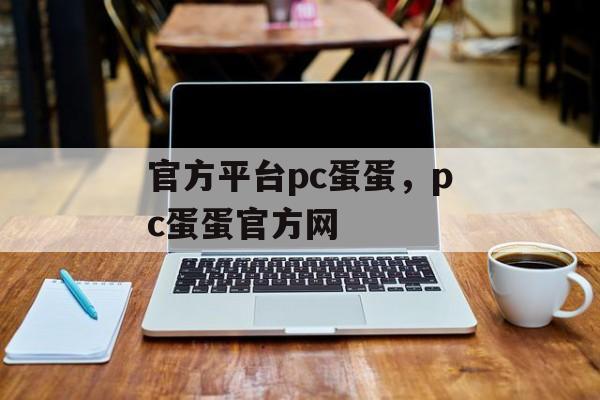 官方平台pc蛋蛋，pc蛋蛋官方网