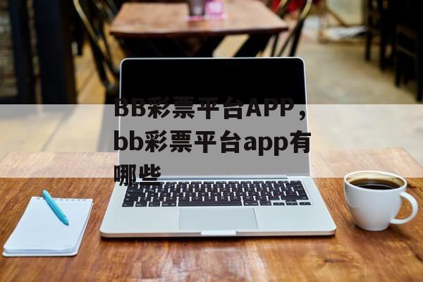 BB彩票平台APP，bb彩票平台app有哪些